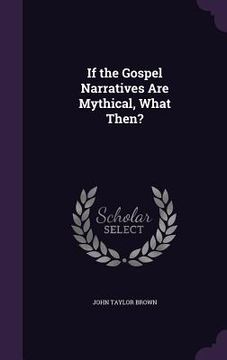 portada If the Gospel Narratives Are Mythical, What Then? (en Inglés)