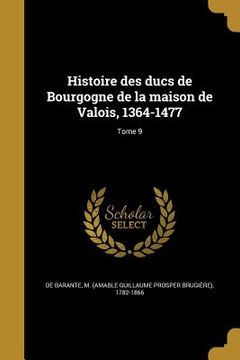 portada Histoire des ducs de Bourgogne de la maison de Valois, 1364-1477; Tome 9 (in French)