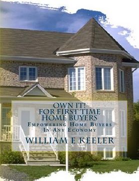 portada Own It! for First Time Home Buyers: Empowering the Home Buyer in Any Economy