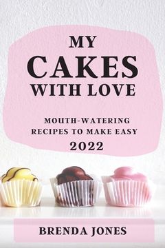 portada My Cakes with Love 2022: Mouth-Watering Recipes to Make Easy (en Inglés)