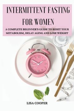 portada Intermittent Fasting for Women: A Complete Beginner's Guide to Reset Your Metabolism, Delay Aging and Lose Weight (in English)