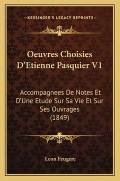 portada Oeuvres Choisies D'Etienne Pasquier V1: Accompagnees De Notes Et D'Une Etude Sur Sa Vie Et Sur Ses Ouvrages (1849) (en Francés)
