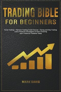 portada Trading Bible For Beginners: Forex Trading + Options Trading Crash Course + Swing and Day Trading. Learn Powerful Strategies to Start Creating your