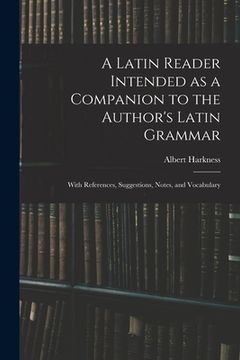 portada A Latin Reader Intended as a Companion to the Author's Latin Grammar: With References, Suggestions, Notes, and Vocabulary