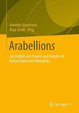 portada Arabellions: Zur Vielfalt von Protest und Revolte im Nahen Osten und Nordafrika (Politik und Gesellschaft des Nahen Ostens) (en Alemán)