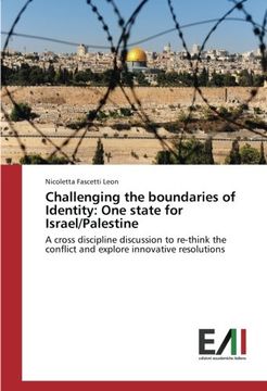 portada Challenging the boundaries of Identity: One state for Israel/Palestine: A cross discipline discussion to re-think the conflict and explore innovative resolutions