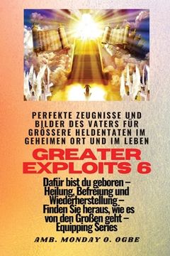 portada Greater Exploits - 6 - Perfekte Zeugnisse und Bilder des Vaters für größere Heldentaten: Perfekte Zeugnisse und Bilder des Vaters für größere Heldenta (in German)