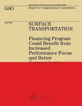 portada Surface Transportation: Financing Program Could Benefit from Increased Performance Focus and Better Communication (en Inglés)