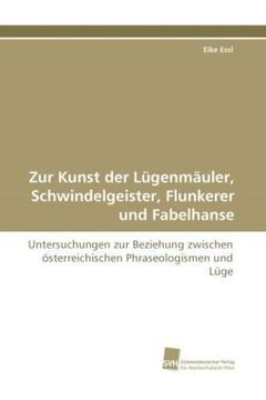 portada Zur Kunst der Lügenmäuler, Schwindelgeister, Flunkerer und Fabelhanse: Untersuchungen zur Beziehung zwischen österreichischen Phraseologismen und Lüge