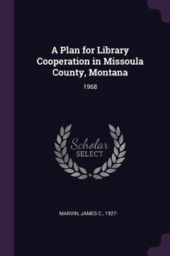 portada A Plan for Library Cooperation in Missoula County, Montana: 1968 (in English)