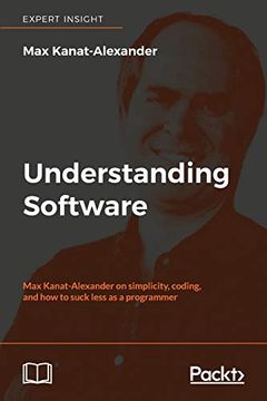 portada Understanding Software: Max Kanat-Alexander on Simplicity, Coding, and how to Suck Less as a Programmer (en Inglés)