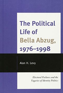 portada The Political Life of Bella Abzug, 1976-1998: Electoral Failures and the Vagaries of Identity Politics (en Inglés)