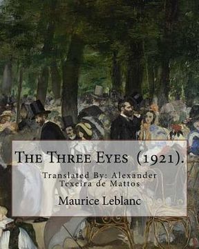 portada The Three Eyes (1921). By: Maurice Leblanc: Translated By: Alexander Texeira de Mattos (April 9, 1865 - December 5, 1921). (en Inglés)