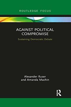portada Against Political Compromise: Sustaining Democratic Debate (en Inglés)