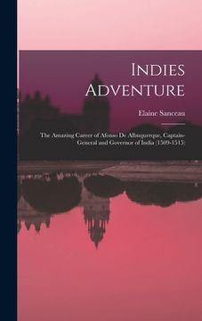 portada Indies Adventure; the Amazing Career of Afonso De Albuquerque, Captain-general and Governor of India (1509-1515) (en Inglés)