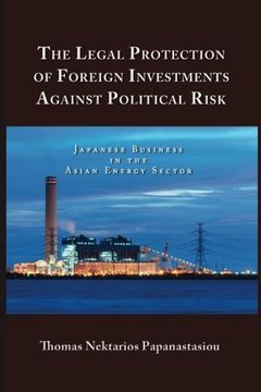 portada The Legal Protection of Foreign Investments Against Political Risk: Japanese Business in the Asian Energy Sector 