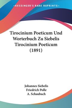 portada Tirocinium Poeticum Und Worterbuch Zu Siebelis Tirocinium Poeticum (1891) (en Alemán)