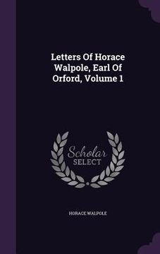 portada Letters Of Horace Walpole, Earl Of Orford, Volume 1 (en Inglés)