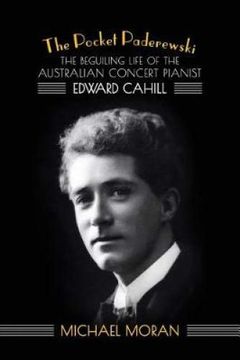 portada The Pocket Paderewski: The Beguiling Life of the Australian Concert Pianist Edward Cahill (en Inglés)