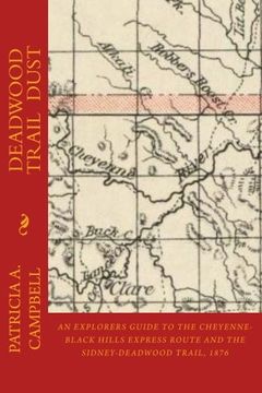 portada Deadwood Trail Dust: An Explorers Guide to the Cheyenne-Black Hills Express Route and the Sidney-Deadwood Trail, 1876 (en Inglés)