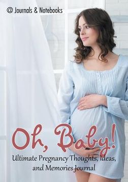 portada Oh, Baby! Ultimate Pregnancy Thoughts, Ideas, and Memories Journal (en Inglés)
