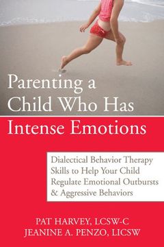 portada Parenting a Child who has Intense Emotions: Dialectical Behavior Therapy Skills to Help Your Child Regulate Emotional Outbursts and Aggressive Behaviors (in English)