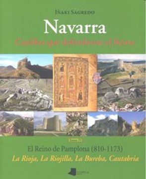 Navarra. Castillos que defendieron el Reino –tomo IV–: El Reino de Pamplona (810-1173). La Rioja, La Riojilla, La Bureba, Cantabria: 4 (Ganbara)