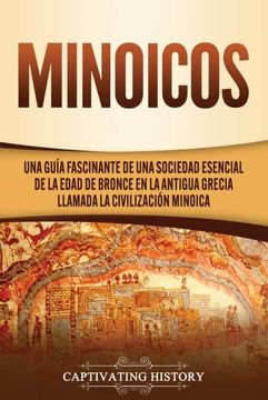 portada Minoicos: Una Guía Fascinante de una Sociedad Esencial de la Edad de Bronce en la Antigua Grecia Llamada la Civilización Minoica (in Spanish)