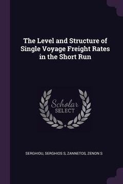 portada The Level and Structure of Single Voyage Freight Rates in the Short Run (in English)