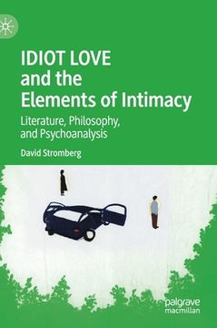 portada Idiot Love and the Elements of Intimacy: Literature, Philosophy, and Psychoanalysis (en Inglés)