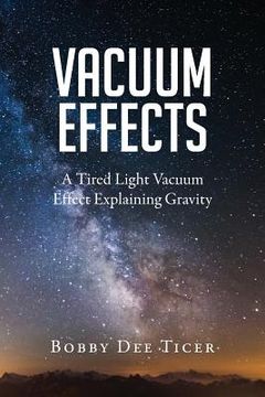 portada Vacuum Effects: A Tired Light Vacuum Effect Explaining Gravity (in English)