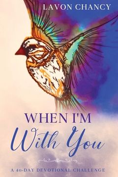 portada When I'm With You: A 40-Day Devotional Challenge (en Inglés)