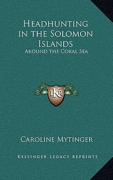 portada headhunting in the solomon islands: around the coral sea (en Inglés)