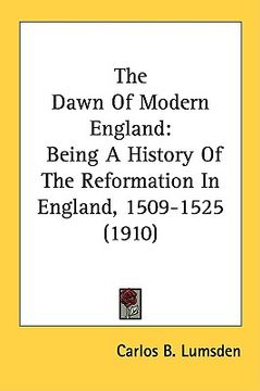portada the dawn of modern england: being a history of the reformation in england, 1509-1525 (1910) (en Inglés)