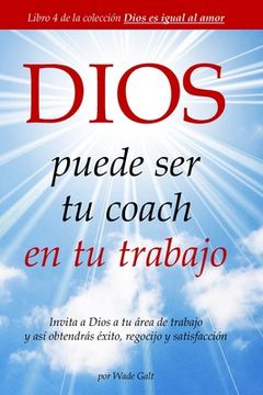 portada DIOS puede ser tu coach en tu trabajo: Invita a Dios a tu área de trabajo y así obtendrás éxito, regocijo y satisfacción