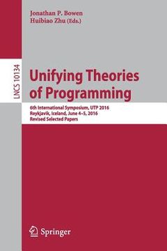 portada Unifying Theories of Programming: 6th International Symposium, Utp 2016, Reykjavik, Iceland, June 4-5, 2016, Revised Selected Papers