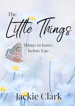 portada The Little Things: Things to Know, Before I go. (en Inglés)