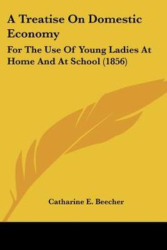 portada a treatise on domestic economy: for the use of young ladies at home and at school (1856) (en Inglés)