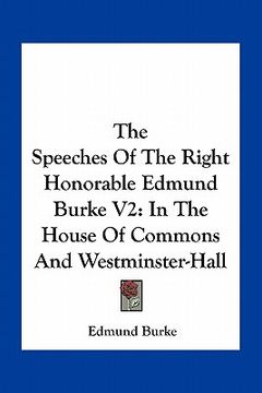 portada the speeches of the right honorable edmund burke v2: in the house of commons and westminster-hall (en Inglés)