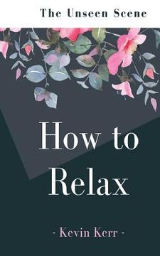 portada How to Relax: The Unseen Scene (en Inglés)