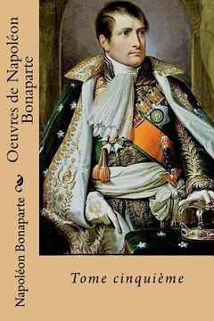 portada Oeuvres de Napoleon Bonaparte: Tome cinquieme (en Francés)
