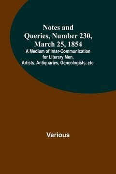portada Notes and Queries, Number 230, March 25, 1854; A Medium of Inter-communication for Literary Men, Artists, Antiquaries, Geneologists, etc. (en Inglés)