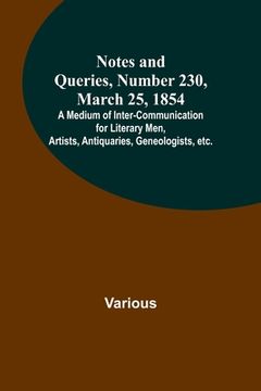 portada Notes and Queries, Number 230, March 25, 1854; A Medium of Inter-communication for Literary Men, Artists, Antiquaries, Geneologists, etc.