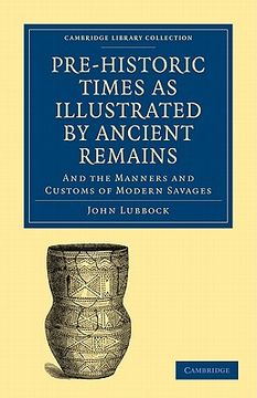 portada Pre-Historic Times as Illustrated by Ancient Remains, and the Manners and Customs of Modern Savages Paperback (Cambridge Library Collection - Archaeology) (en Inglés)