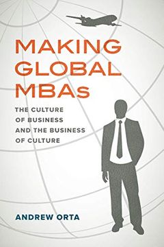 portada Making Global Mbas: The Culture of Business and the Business of Culture (Volume 47) (California Series in Public Anthropology) (en Inglés)