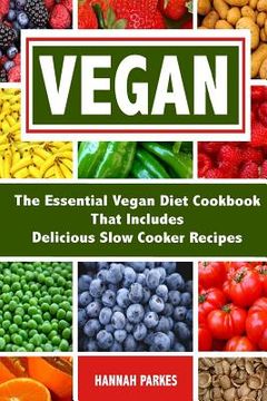 portada Vegan: The Essential Vegan Diet Cookbook That Includes Delicious Slow Cooker Recipes (en Inglés)
