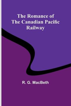 portada The Romance of the Canadian Pacific Railway (in English)