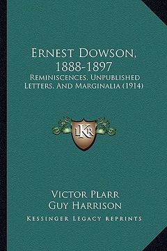portada ernest dowson, 1888-1897: reminiscences, unpublished letters, and marginalia (1914) (en Inglés)