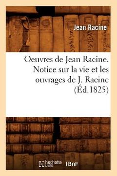 portada Oeuvres de Jean Racine. Notice Sur La Vie Et Les Ouvrages de J. Racine (Éd.1825) (en Francés)