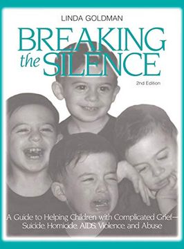 portada Breaking the Silence: A Guide to Helping Children With Complicated Grief - Suicide, Homicide, Aids, Violence and Abuse (en Inglés)